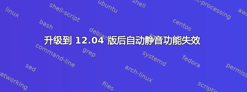 升级到 12.04 版后自动静音功能失效