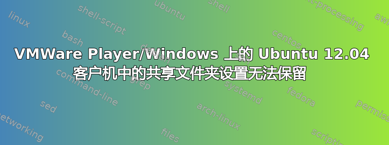 VMWare Player/Windows 上的 Ubuntu 12.04 客户机中的共享文件夹设置无法保留 