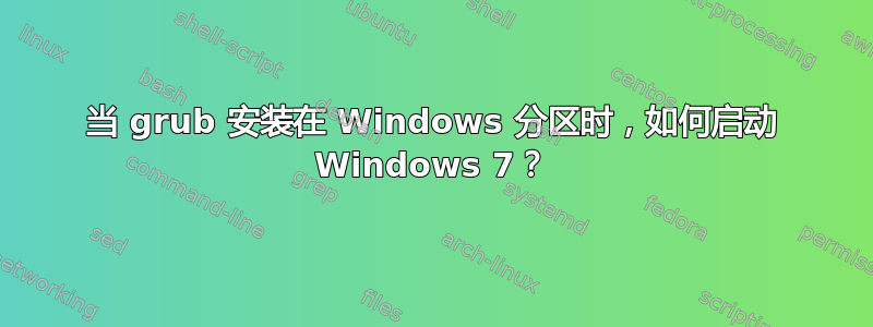 当 grub 安装在 Windows 分区时，如何启动 Windows 7？