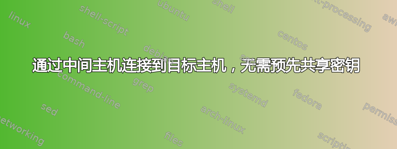 通过中间主机连接到目标主机，无需预先共享密钥