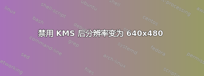 禁用 KMS 后分辨率变为 640x480