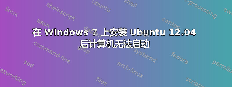 在 Windows 7 上安装 Ubuntu 12.04 后计算机无法启动