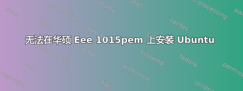 无法在华硕 Eee 1015pem 上安装 Ubuntu