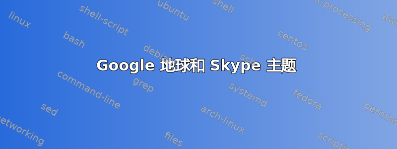 Google 地球和 Skype 主题