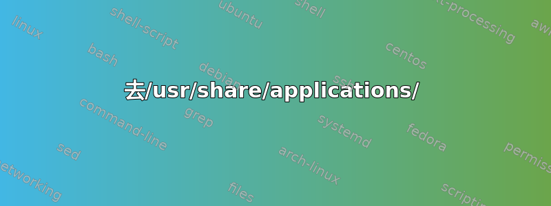 去/usr/share/applications/