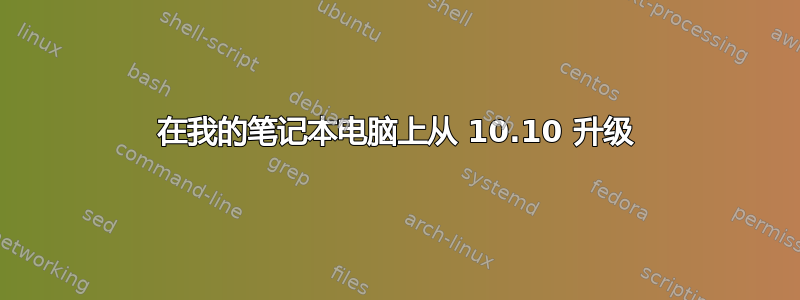 在我的笔记本电脑上从 10.10 升级