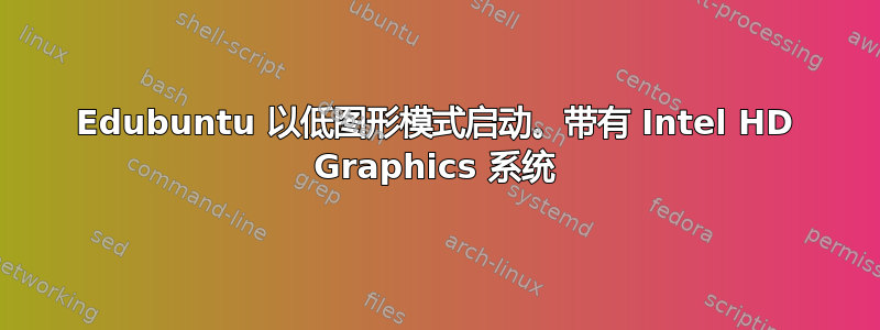 Edubuntu 以低图形模式启动。带有 Intel HD Graphics 系统