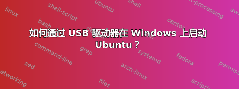 如何通过 USB 驱动器在 Windows 上启动 Ubuntu？