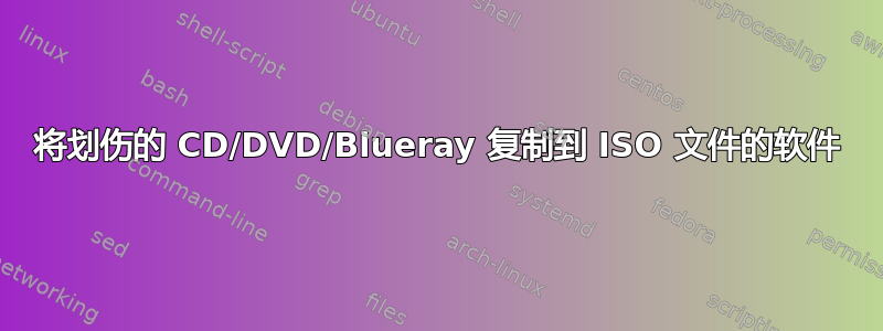 将划伤的 CD/DVD/Blueray 复制到 ISO 文件的软件