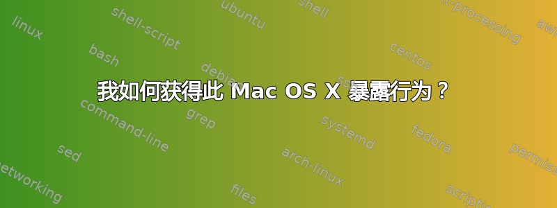 我如何获得此 Mac OS X 暴露行为？