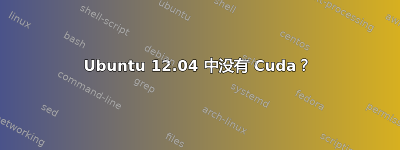 Ubuntu 12.04 中没有 Cuda？