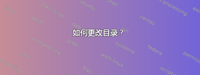 如何更改目录？