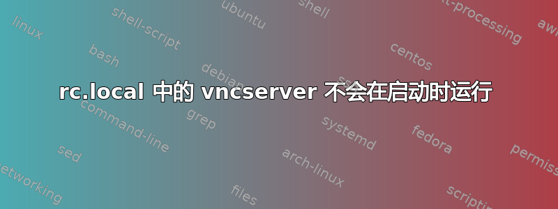 rc.local 中的 vncserver 不会在启动时运行