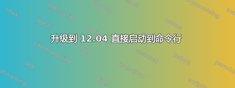 升级到 12.04 直接启动到命令行