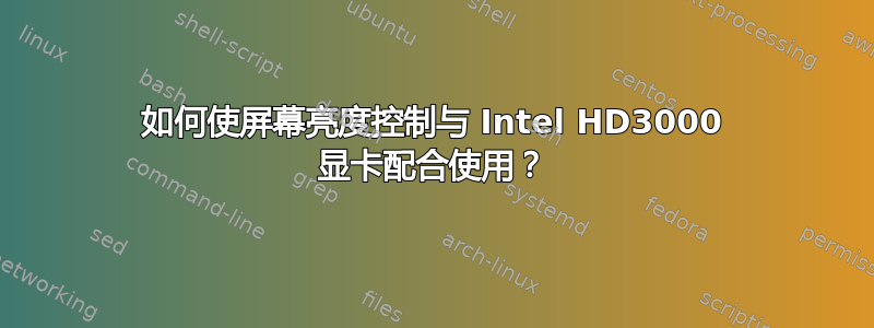 如何使屏幕亮度控制与 Intel HD3000 显卡配合使用？