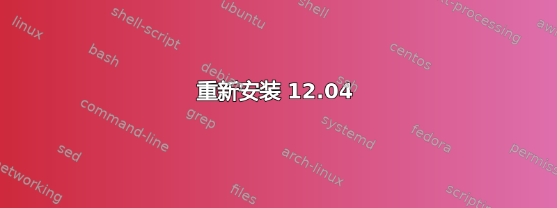 重新安装 12.04