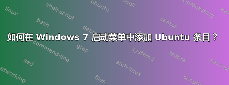 如何在 Windows 7 启动菜单中添加 Ubuntu 条目？