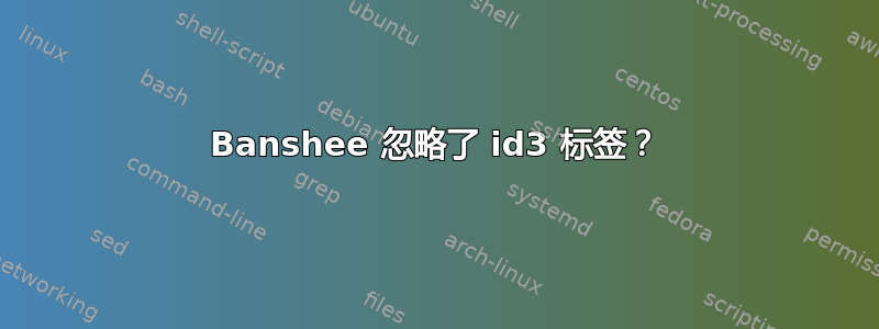 Banshee 忽略了 id3 标签？