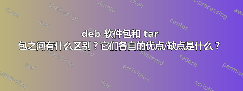 deb 软件包和 tar 包之间有什么区别？它们各自的优点/缺点是什么？