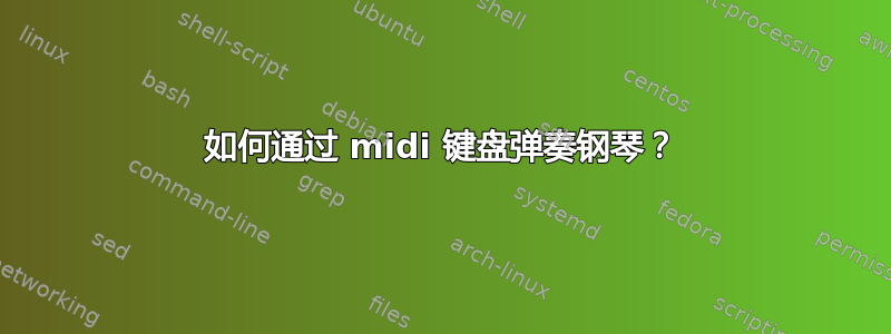 如何通过 midi 键盘弹奏钢琴？