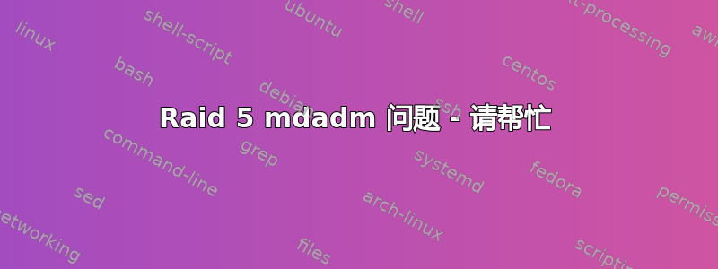 Raid 5 mdadm 问题 - 请帮忙