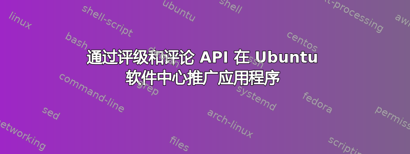 通过评级和评论 API 在 Ubuntu 软件中心推广应用程序