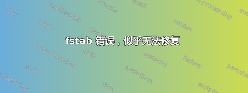 fstab 错误，似乎无法修复