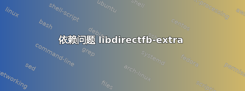 依赖问题 libdirectfb-extra