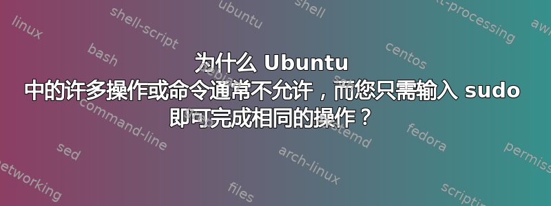 为什么 Ubuntu 中的许多操作或命令通常不允许，而您只需输入 sudo 即可完成相同的操作？