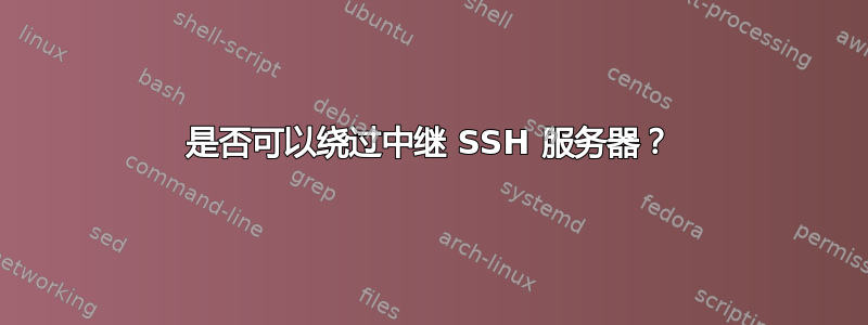 是否可以绕过中继 SSH 服务器？