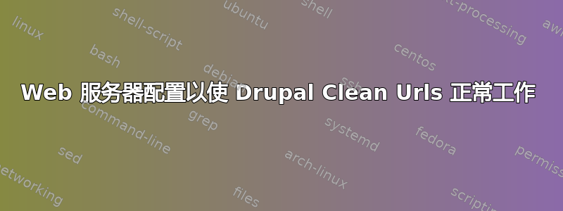 Web 服务器配置以使 Drupal Clean Urls 正常工作