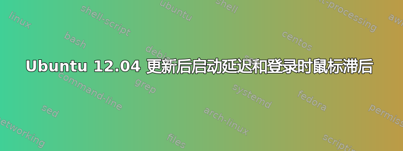 Ubuntu 12.04 更新后启动延迟和登录时鼠标滞后