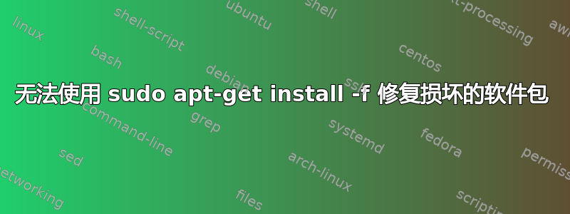 无法使用 sudo apt-get install -f 修复损坏的软件包