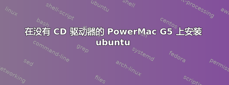 在没有 CD 驱动器的 PowerMac G5 上安装 ubuntu