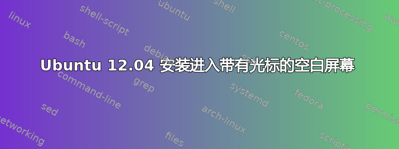 Ubuntu 12.04 安装进入带有光标的空白屏幕