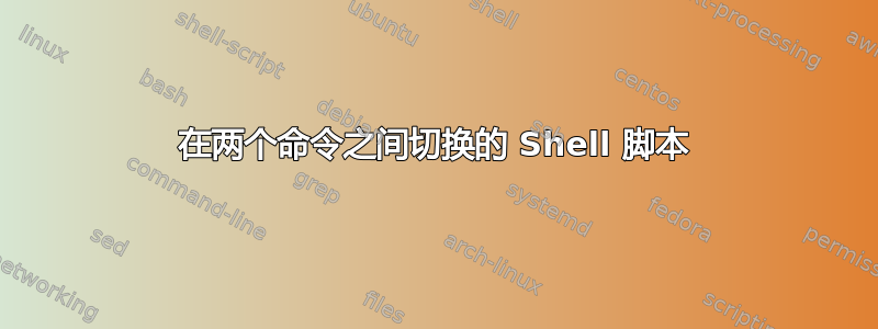 在两个命令之间切换的 Shell 脚本