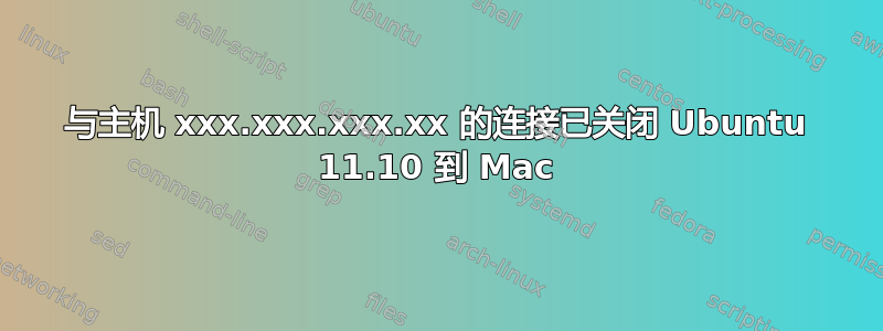 与主机 xxx.xxx.xxx.xx 的连接已关闭 Ubuntu 11.10 到 Mac