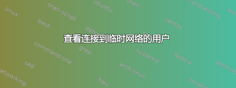 查看连接到临时网络的用户