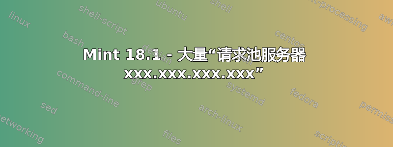 Mint 18.1 - 大量“请求池服务器 xxx.xxx.xxx.xxx”