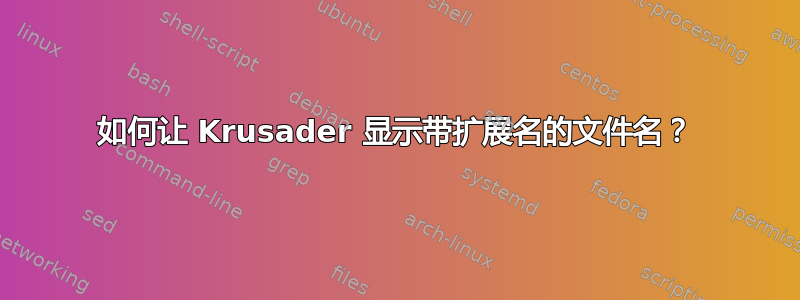 如何让 Krusader 显示带扩展名的文件名？