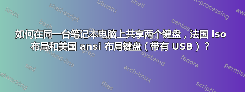 如何在同一台笔记本电脑上共享两个键盘，法国 iso 布局和美国 ansi 布局键盘（带有 USB）？