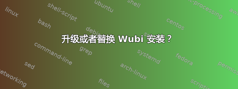 升级或者替换 Wubi 安装？