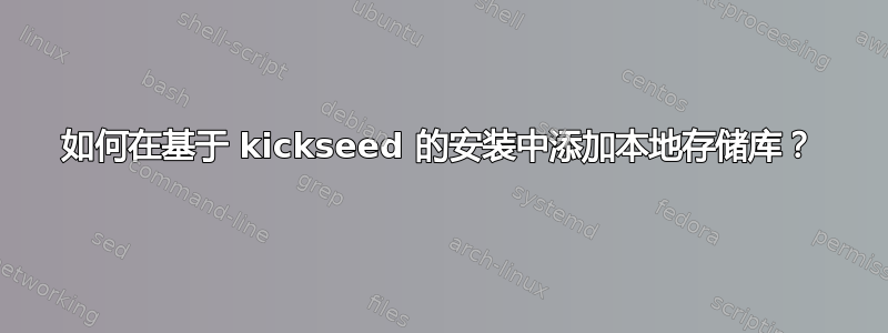 如何在基于 kickseed 的安装中添加本地存储库？