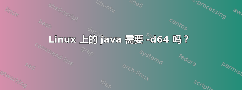 Linux 上的 java 需要 -d64 吗？