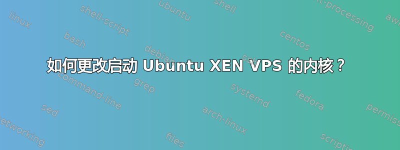 如何更改启动 Ubuntu XEN VPS 的内核？