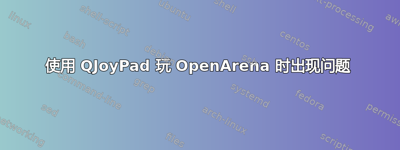 使用 QJoyPad 玩 OpenArena 时出现问题