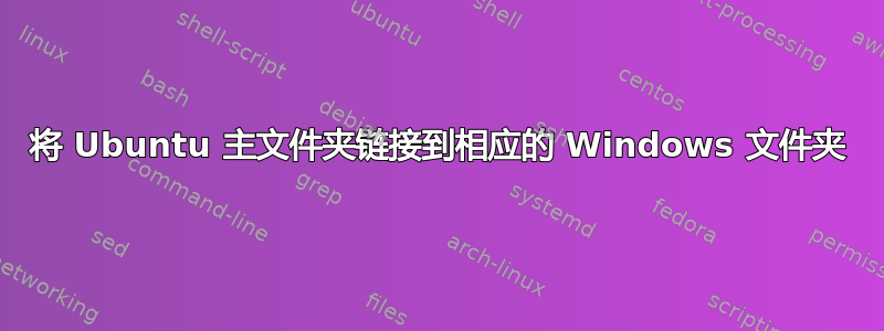 将 Ubuntu 主文件夹链接到相应的 Windows 文件夹