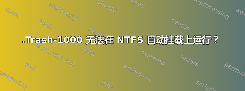 .Trash-1000 无法在 NTFS 自动挂载上运行？