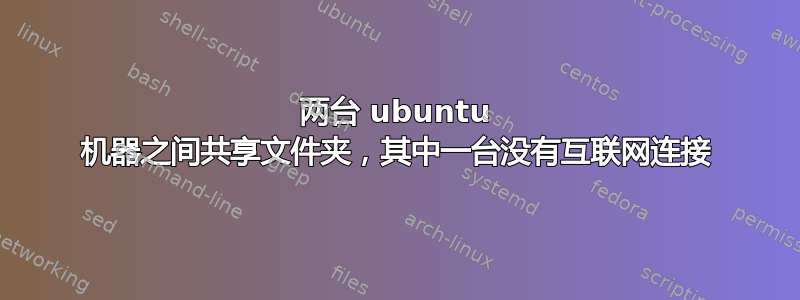 两台 ubuntu 机器之间共享文件夹，其中一台没有互联网连接