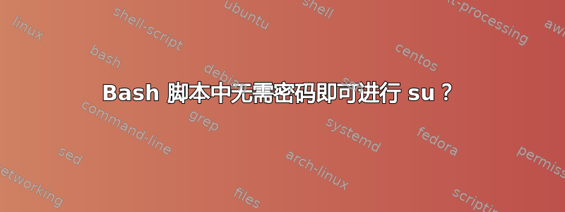 Bash 脚本中无需密码即可进行 su？